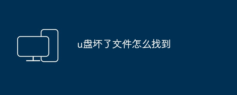 2024年u盘坏了文件怎么找到