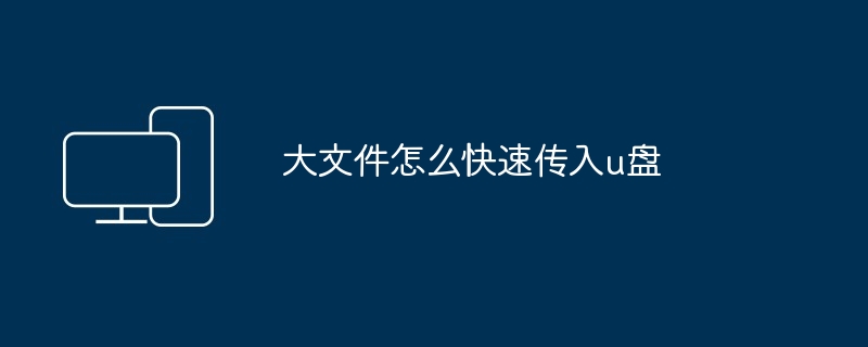 2024年大文件怎么快速传入u盘