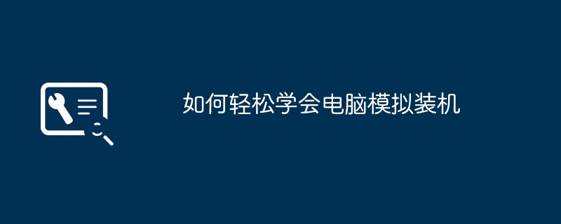 2024年如何轻松学会电脑模拟装机