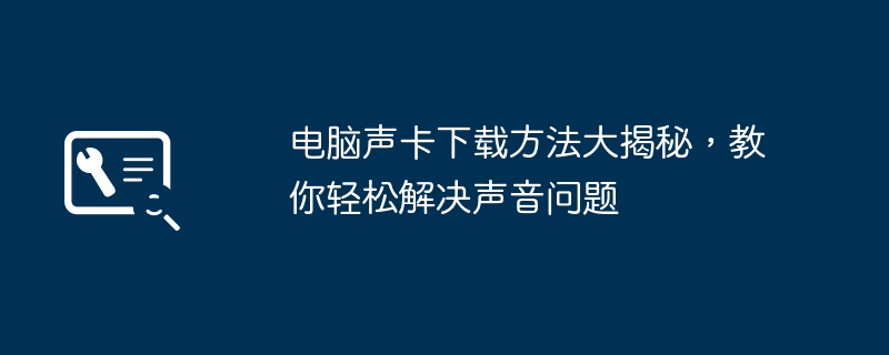 2024年电脑声卡下载方法大揭秘，教你轻松解决声音问题