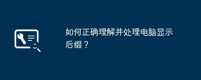 2024年如何正确理解并处理电脑显示后缀？