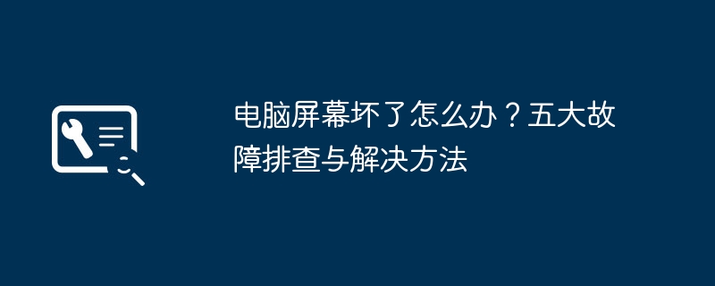 2024年电脑屏幕坏了怎么办？五大故障排查与解决方法