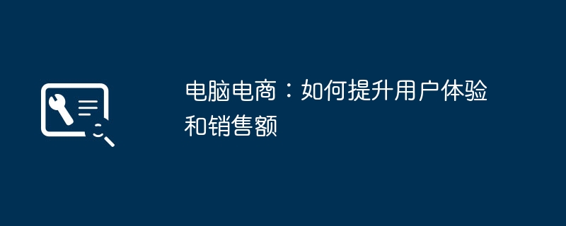 2024年电脑电商：如何提升用户体验和销售额