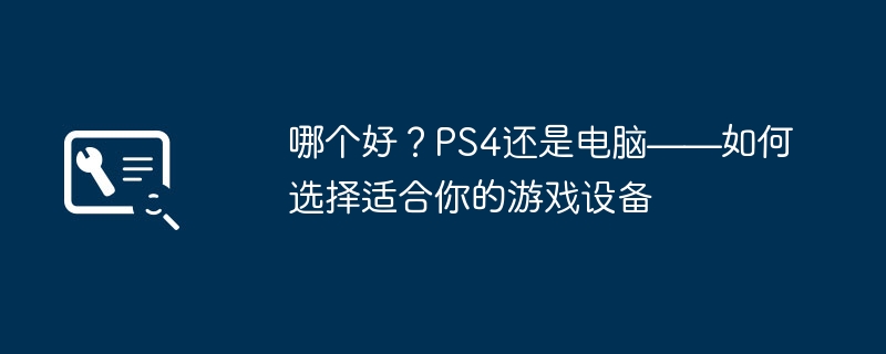 2024年哪个好？PS4还是电脑——如何选择适合你的游戏设备