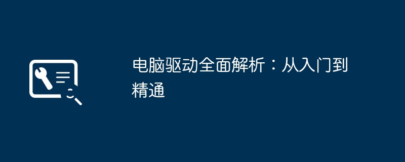 2024年电脑驱动全面解析：从入门到精通