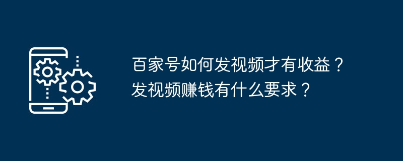 2024年百家号如何发视频才有收益？发视频赚钱有什么要求？