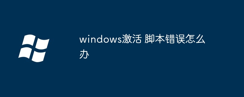 2024年windows激活 脚本错误怎么办