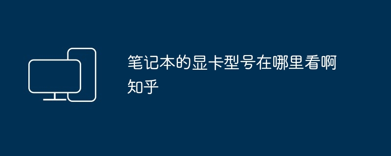 2024年笔记本的显卡型号在哪里看啊知乎