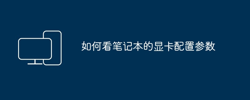 2024年如何看笔记本的显卡配置参数